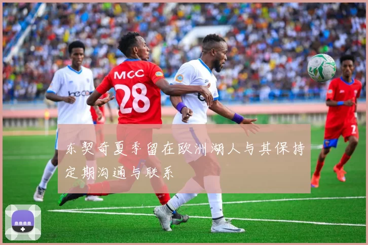 东契奇夏季留在欧洲湖人与其保持定期沟通与联系