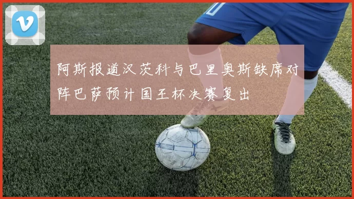 阿斯报道汉茨科与巴里奥斯缺席对阵巴萨预计国王杯决赛复出